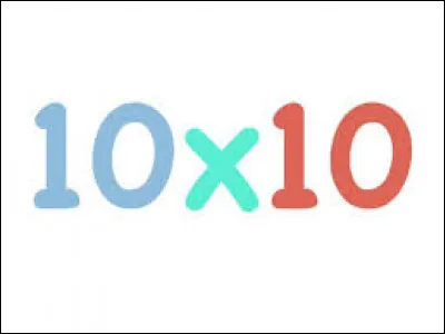 Let's start easily: what is the result of 10 x 10?